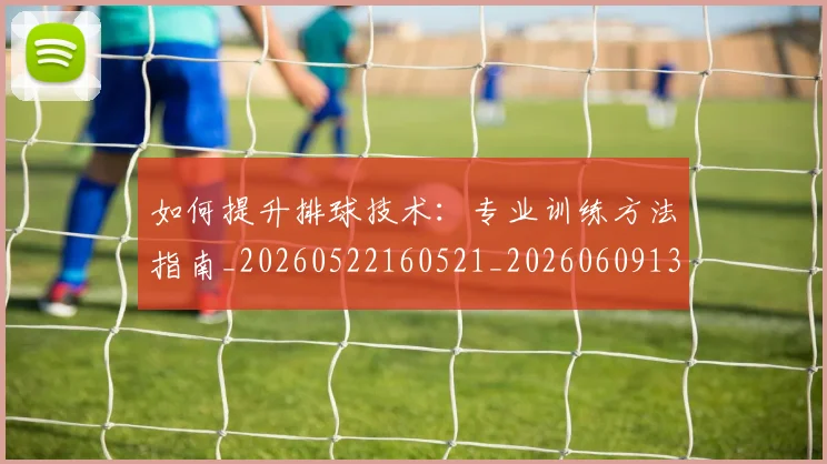 如何提升排球技术:专业训练方法指南_20260522160521_20260609132639