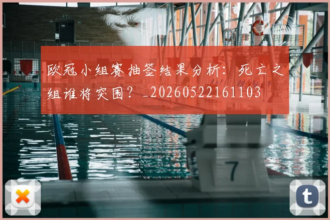欧冠小组赛抽签结果分析:死亡之组谁将突围?_20260522161103