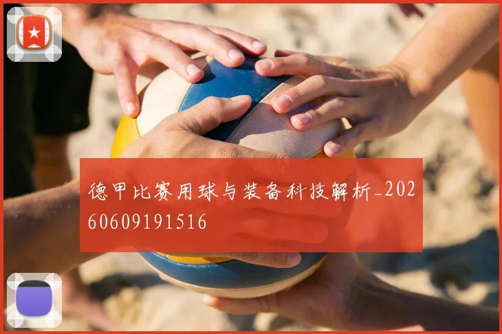 德甲比赛用球与装备科技解析_20260609191516