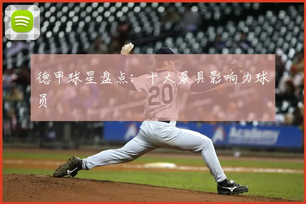 德甲球星盘点：十大最具影响力球员